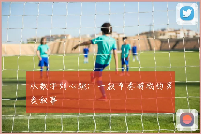 从数字到心跳：一款节奏游戏的另类叙事
